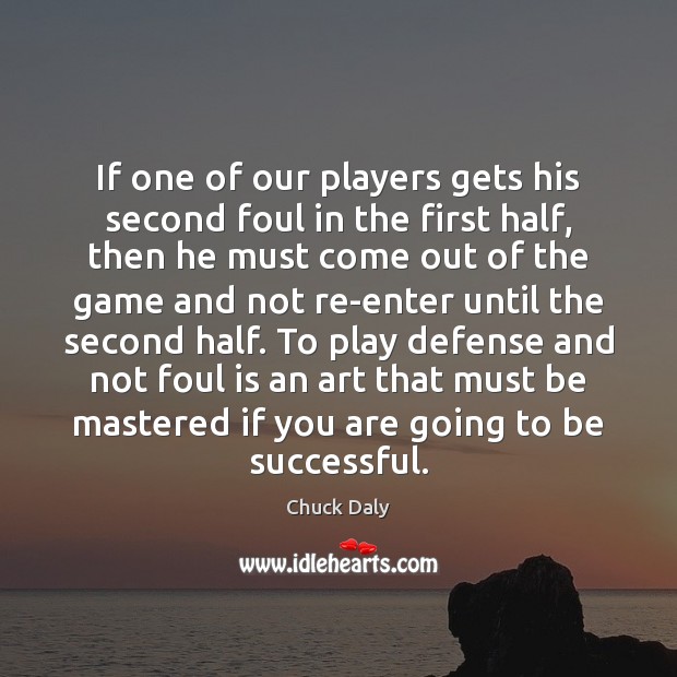 If one of our players gets his second foul in the first To Be Successful Quotes Image