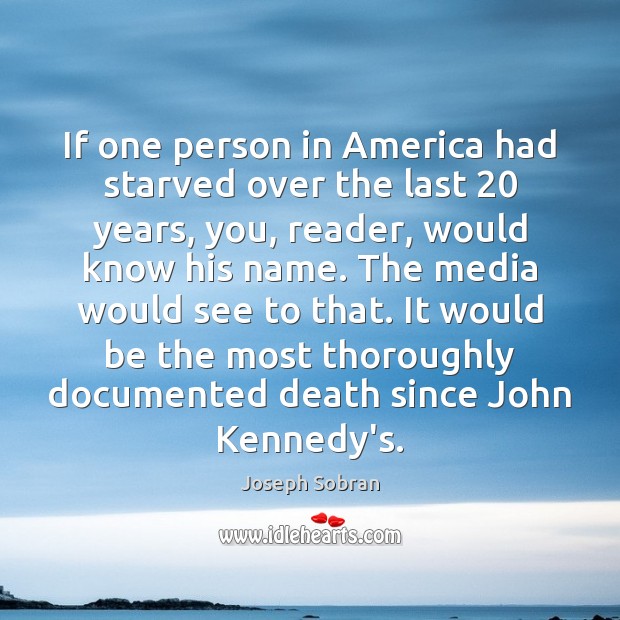 If one person in America had starved over the last 20 years, you, Joseph Sobran Picture Quote