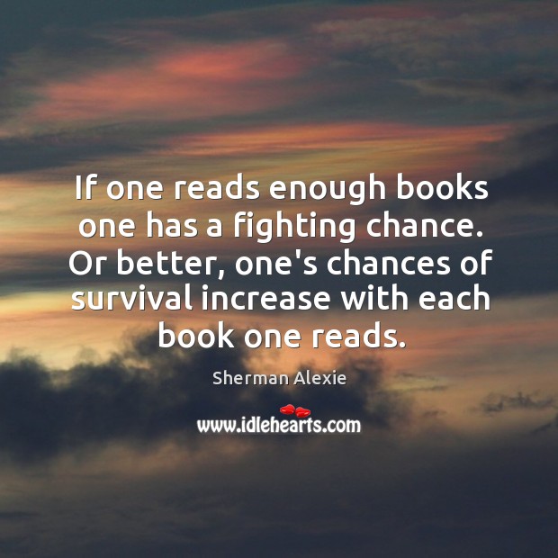 If one reads enough books one has a fighting chance. Or better, Sherman Alexie Picture Quote