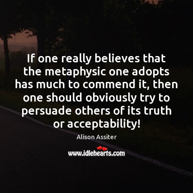 If one really believes that the metaphysic one adopts has much to Image