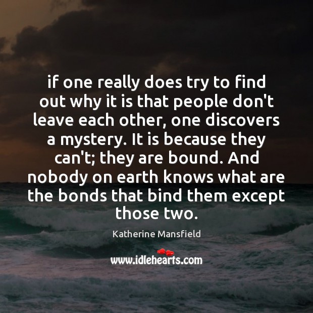If one really does try to find out why it is that Katherine Mansfield Picture Quote