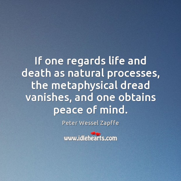 If one regards life and death as natural processes, the metaphysical dread Peter Wessel Zapffe Picture Quote