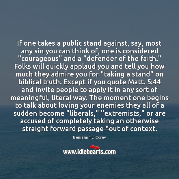 If one takes a public stand against, say, most any sin you Benjamin L. Corey Picture Quote