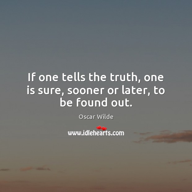If one tells the truth, one is sure, sooner or later, to be found out. Image