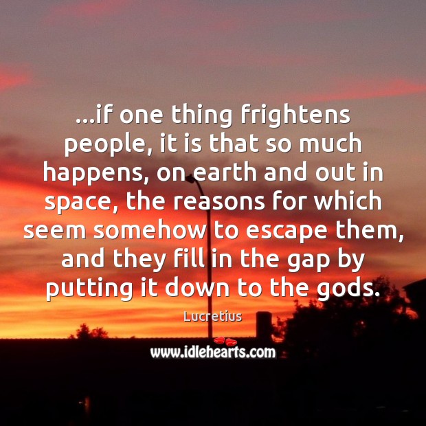 …if one thing frightens people, it is that so much happens, on Image