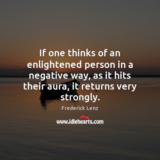 If one thinks of an enlightened person in a negative way, as Frederick Lenz Picture Quote