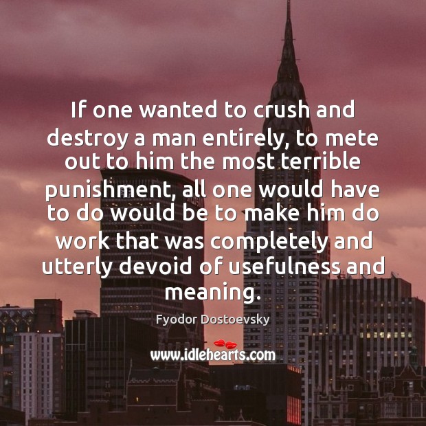 If one wanted to crush and destroy a man entirely, to mete Fyodor Dostoevsky Picture Quote