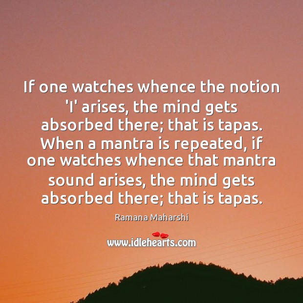 If one watches whence the notion ‘I’ arises, the mind gets absorbed Image