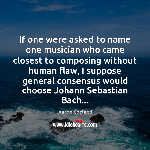 If one were asked to name one musician who came closest to Aaron Copland Picture Quote
