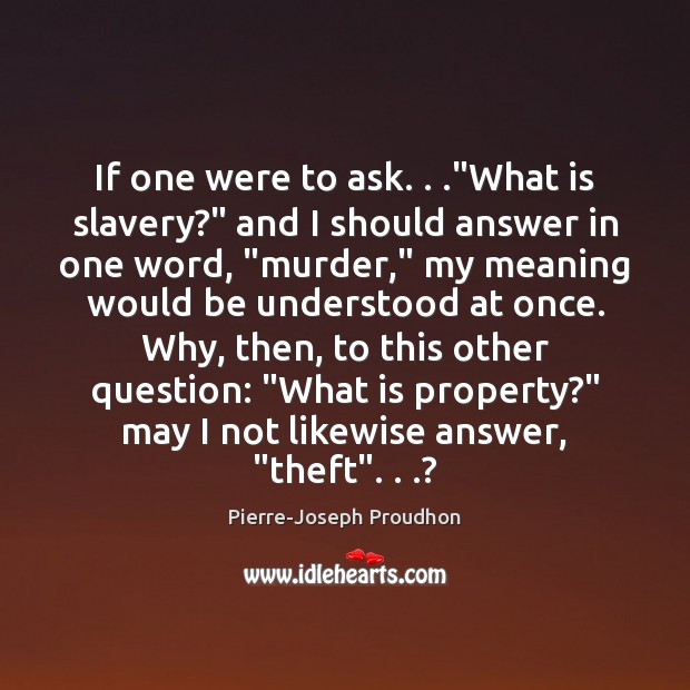 If one were to ask. . .”What is slavery?” and I should answer Image