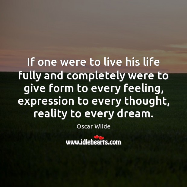 If one were to live his life fully and completely were to Oscar Wilde Picture Quote