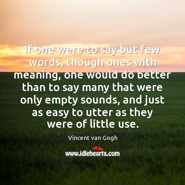 If one were to say but few words, though ones with meaning, Vincent van Gogh Picture Quote