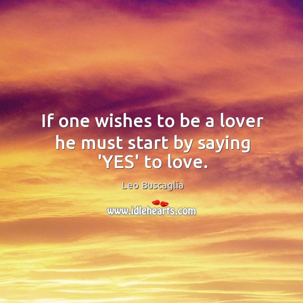 If one wishes to be a lover he must start by saying ‘YES’ to love. Image
