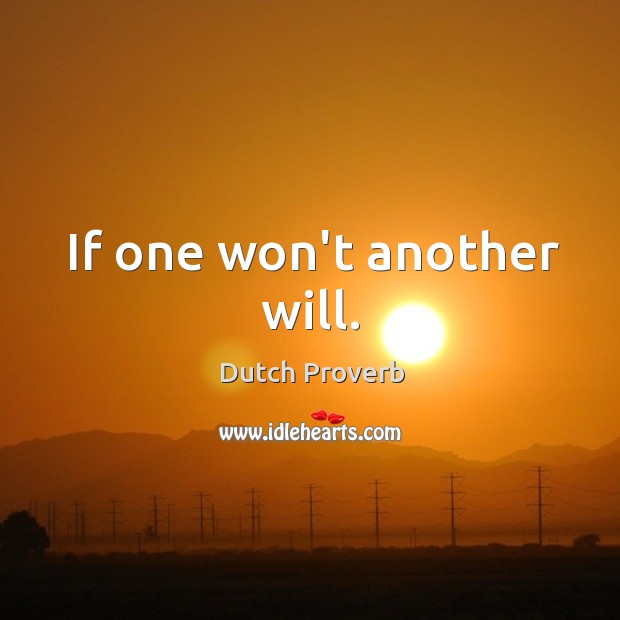 If one won’t another will. Dutch Proverbs Image