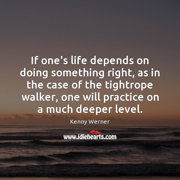 If one’s life depends on doing something right, as in the case Kenny Werner Picture Quote