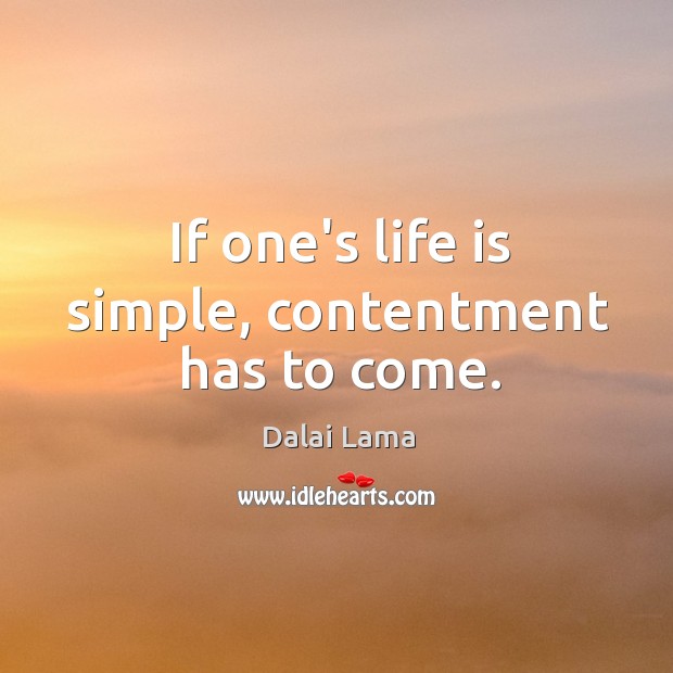 If one’s life is simple, contentment has to come. Dalai Lama Picture Quote