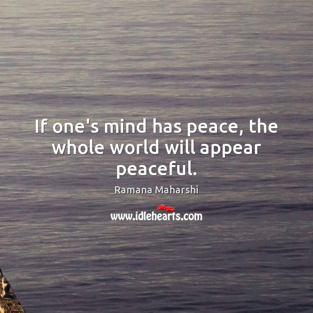 If one’s mind has peace, the whole world will appear peaceful. Ramana Maharshi Picture Quote