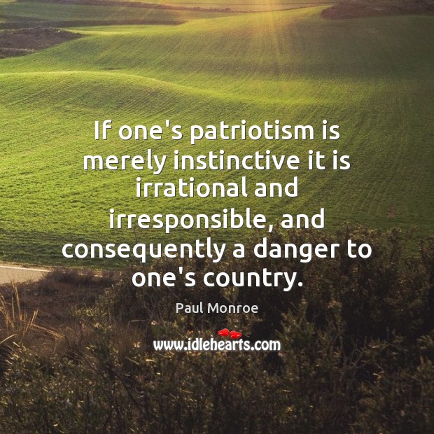 If one’s patriotism is merely instinctive it is irrational and irresponsible, and Patriotism Quotes Image
