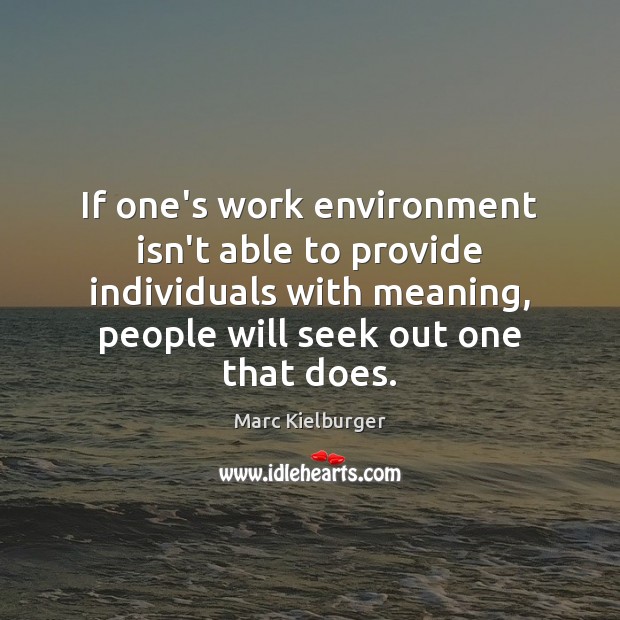 If one’s work environment isn’t able to provide individuals with meaning, people Environment Quotes Image