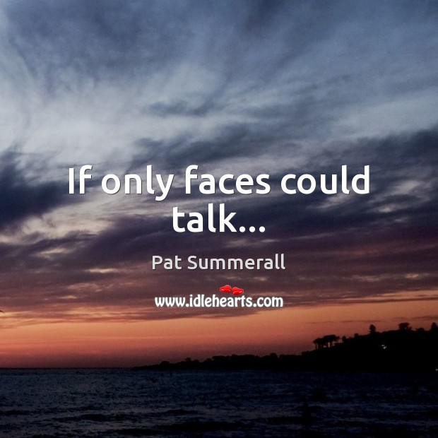 If only faces could talk… Pat Summerall Picture Quote