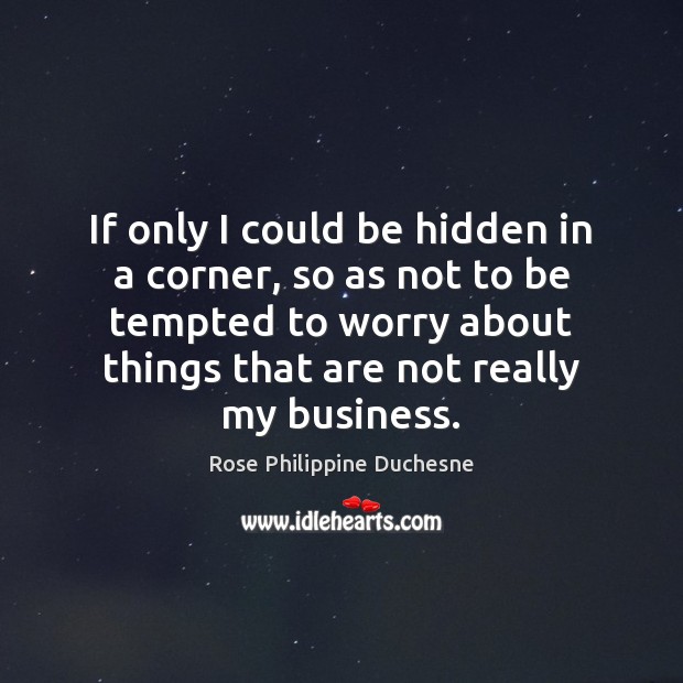 If only I could be hidden in a corner, so as not Hidden Quotes Image