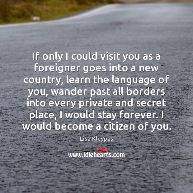 If only I could visit you as a foreigner goes into a Lisa Kleypas Picture Quote