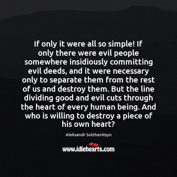 If only it were all so simple! If only there were evil Aleksandr Solzhenitsyn Picture Quote