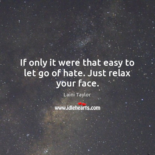 If only it were that easy to let go of hate. Just relax your face. Laini Taylor Picture Quote