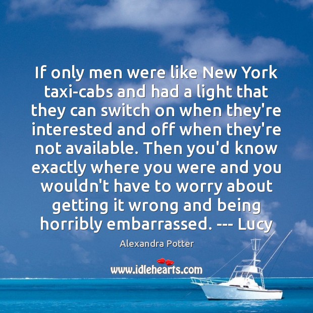 If only men were like New York taxi-cabs and had a light Alexandra Potter Picture Quote