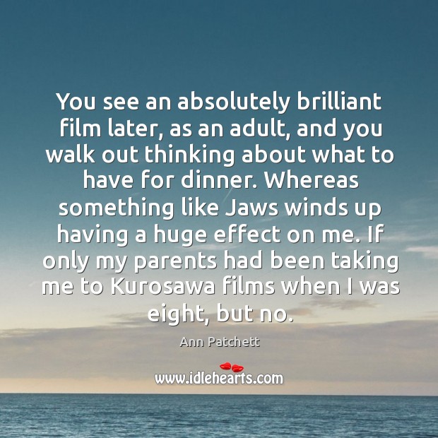 If only my parents had been taking me to kurosawa films when I was eight, but no. Ann Patchett Picture Quote