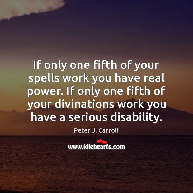 If only one fifth of your spells work you have real power. Peter J. Carroll Picture Quote
