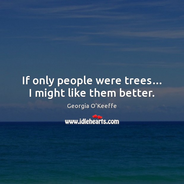 If only people were trees… I might like them better. Image
