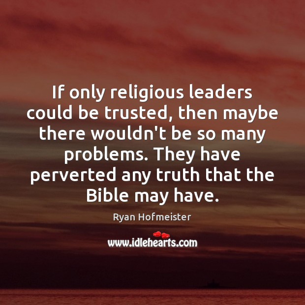If only religious leaders could be trusted, then maybe there wouldn’t be Ryan Hofmeister Picture Quote