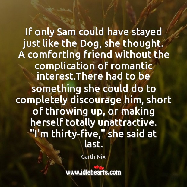 If only Sam could have stayed just like the Dog, she thought. Garth Nix Picture Quote