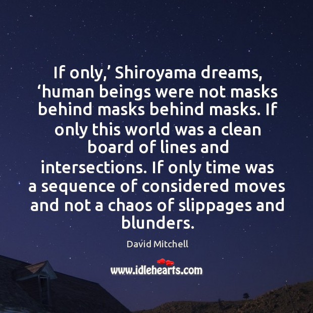 If only,’ Shiroyama dreams, ‘human beings were not masks behind masks behind David Mitchell Picture Quote