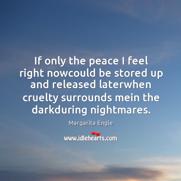 If only the peace I feel right nowcould be stored up and Margarita Engle Picture Quote