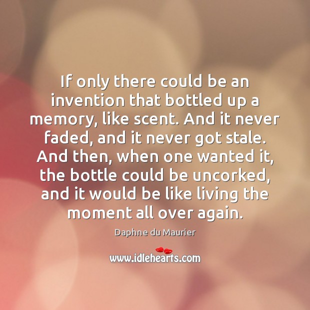 If only there could be an invention that bottled up a memory, Daphne du Maurier Picture Quote