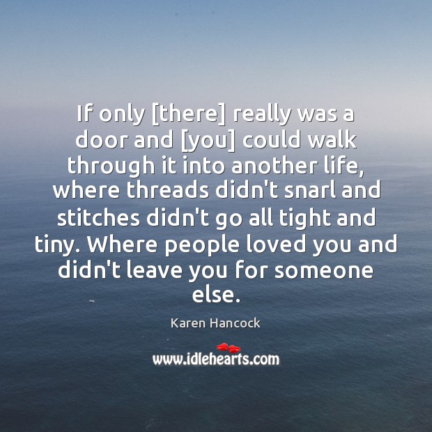 If only [there] really was a door and [you] could walk through Karen Hancock Picture Quote