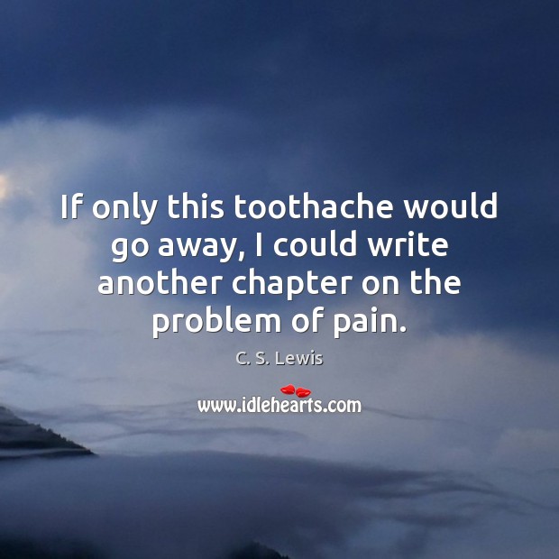 If only this toothache would go away, I could write another chapter Image