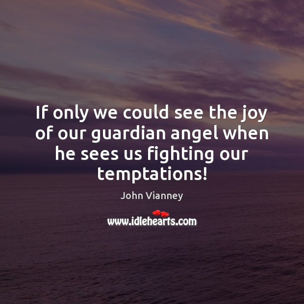 If only we could see the joy of our guardian angel when John Vianney Picture Quote