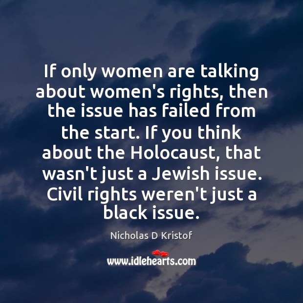 If only women are talking about women’s rights, then the issue has Nicholas D Kristof Picture Quote