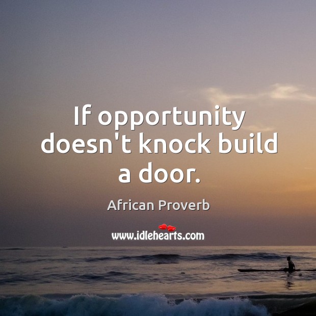 If opportunity doesn’t knock build a door. African Proverbs Image