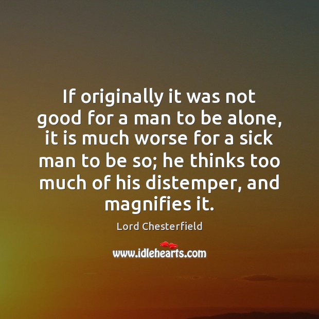 If originally it was not good for a man to be alone, Lord Chesterfield Picture Quote