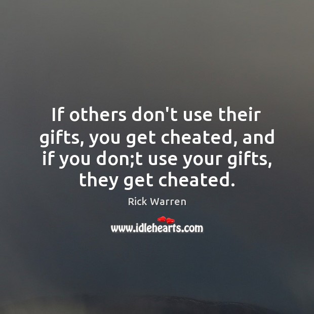 If others don’t use their gifts, you get cheated, and if you Image