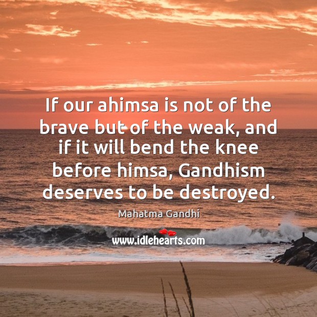 If our ahimsa is not of the brave but of the weak, Mahatma Gandhi Picture Quote