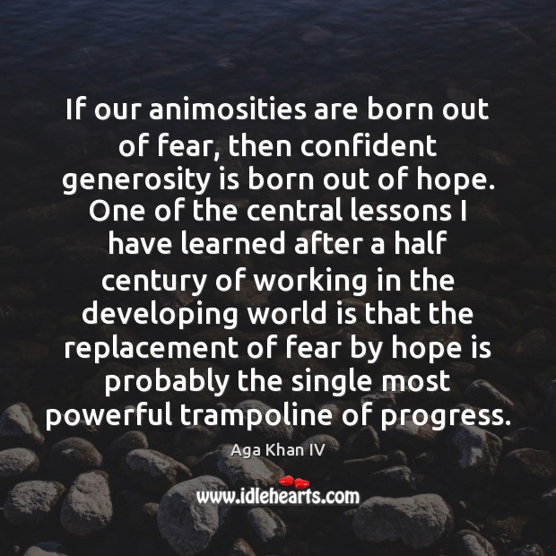 If our animosities are born out of fear, then confident generosity is Hope Quotes Image