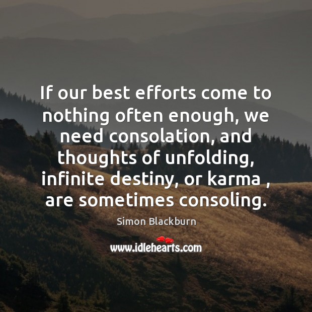 If our best efforts come to nothing often enough, we need consolation, Simon Blackburn Picture Quote