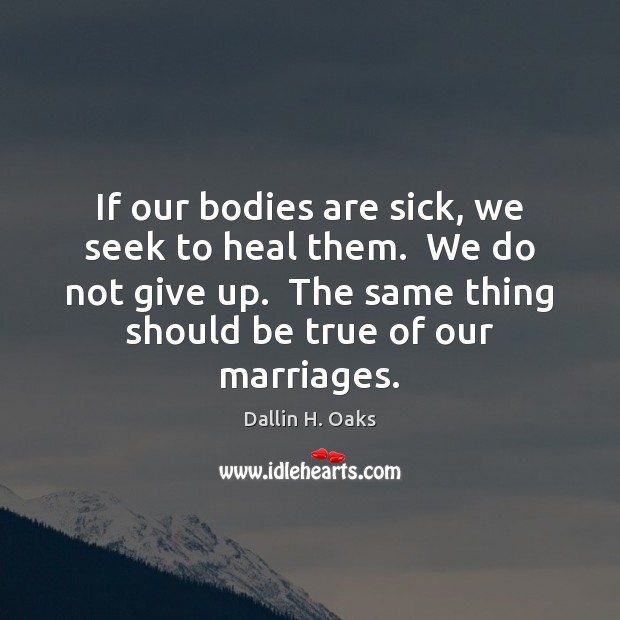 If our bodies are sick, we seek to heal them.  We do Heal Quotes Image