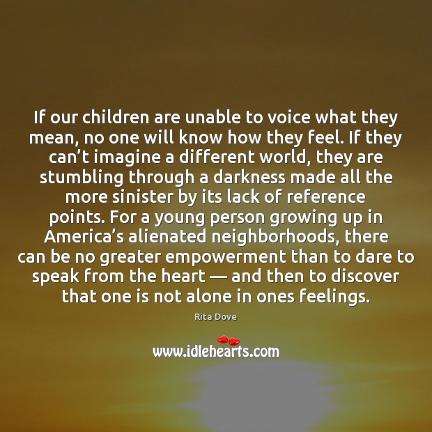 If our children are unable to voice what they mean, no one Rita Dove Picture Quote