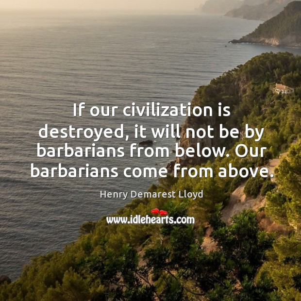 If our civilization is destroyed, it will not be by barbarians from Image